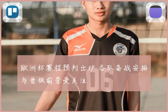 欧洲杯赛程预判出炉 各队备战安排与晋级前景受关注