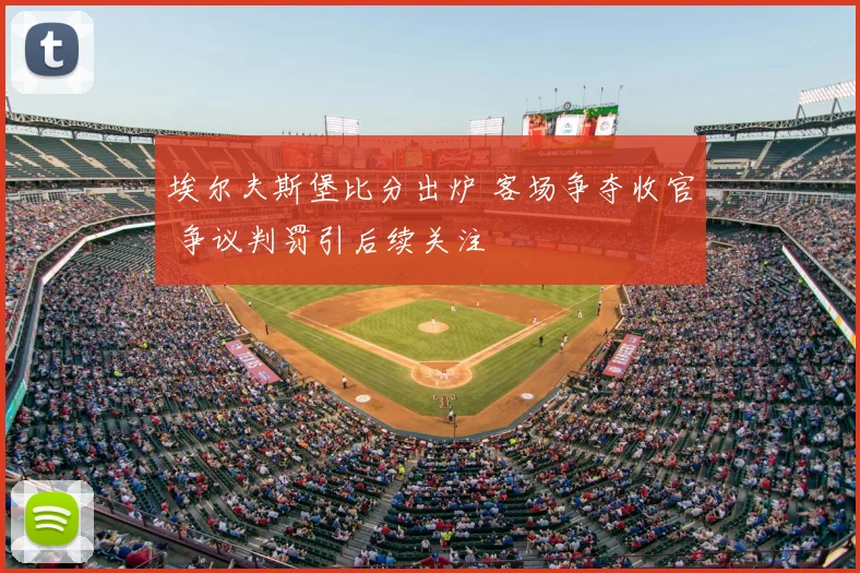 埃尔夫斯堡比分出炉 客场争夺收官 争议判罚引后续关注