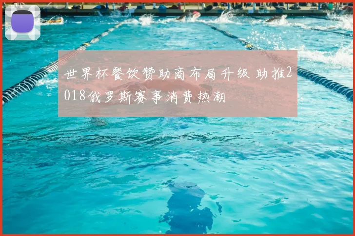 世界杯餐饮赞助商布局升级 助推2018俄罗斯赛事消费热潮