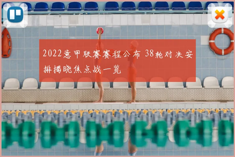 2022意甲联赛赛程公布 38轮对决安排揭晓焦点战一览