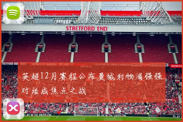 英超12月赛程公布曼城利物浦强强对话成焦点之战