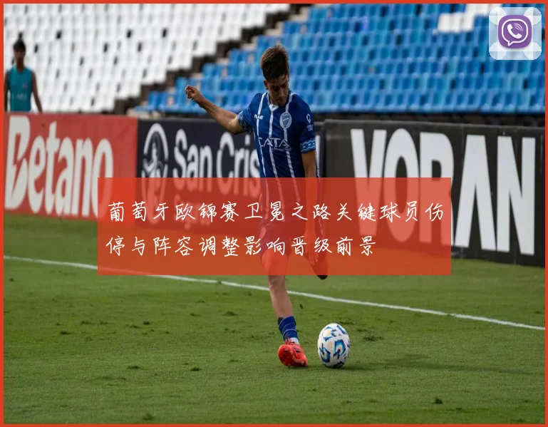 葡萄牙欧锦赛卫冕之路关键球员伤停与阵容调整影响晋级前景